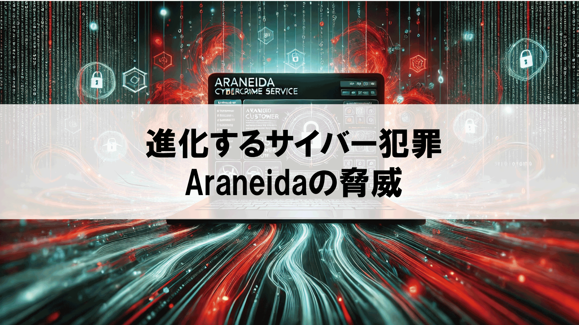 進化するサイバー犯罪：Araneidaの脅威