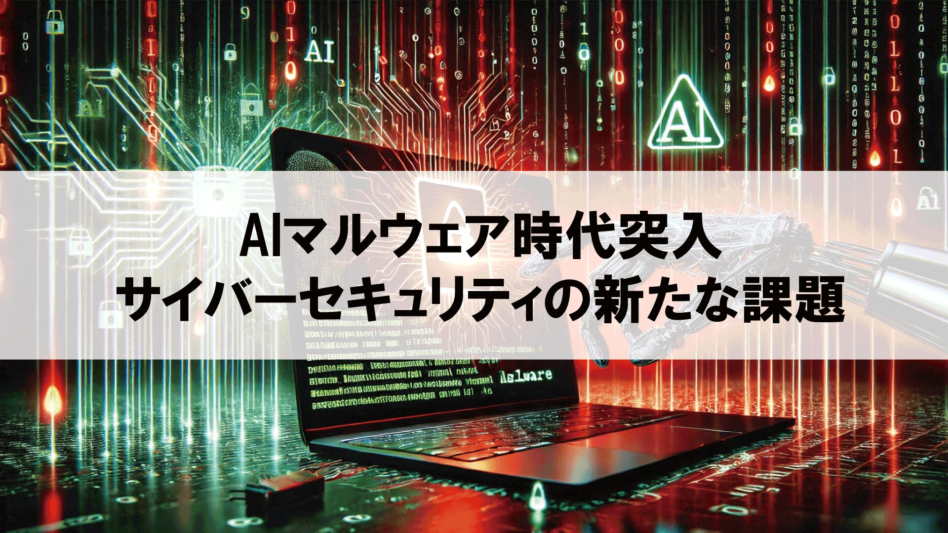 AIマルウェア時代突入：サイバーセキュリティの新たな課題