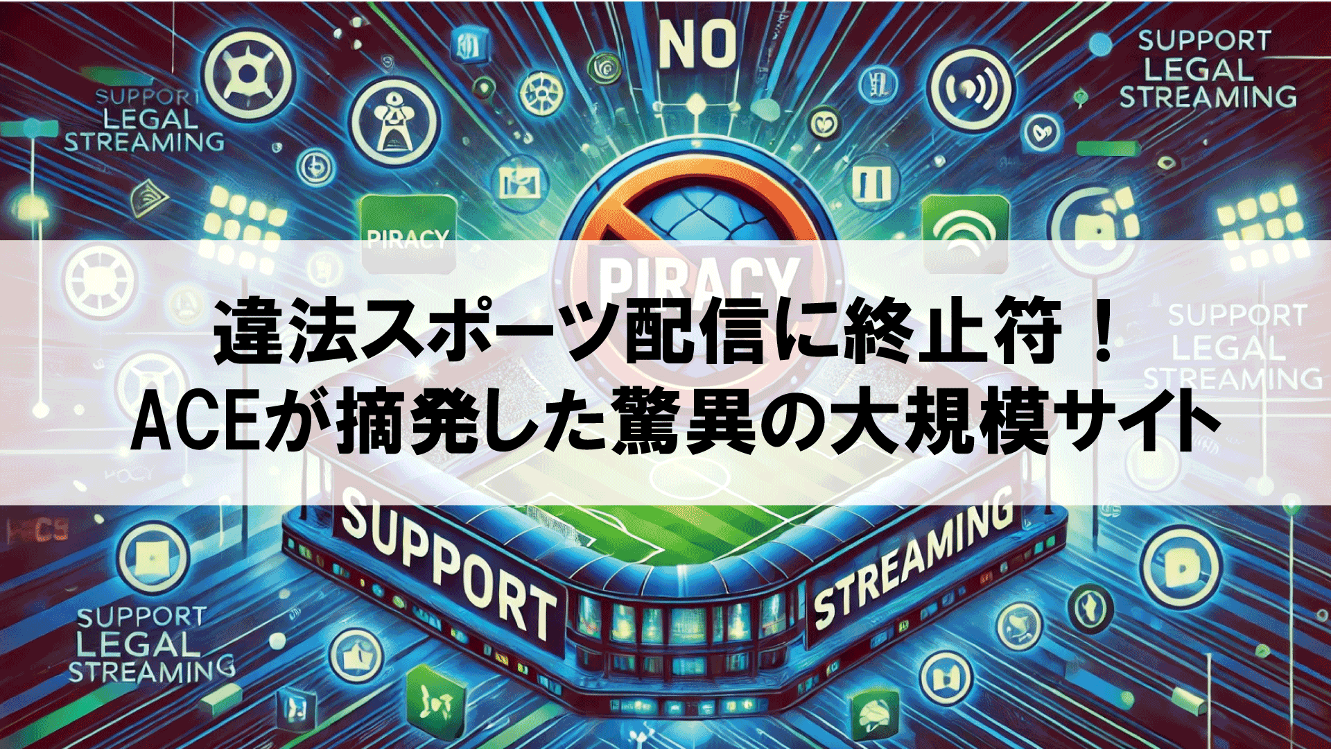 違法スポーツ配信に終止符！ACEが摘発した驚異の大規模サイト